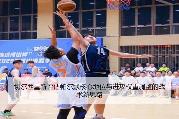 切尔西重新评估帕尔默核心地位与进攻权重调整的战术新思路