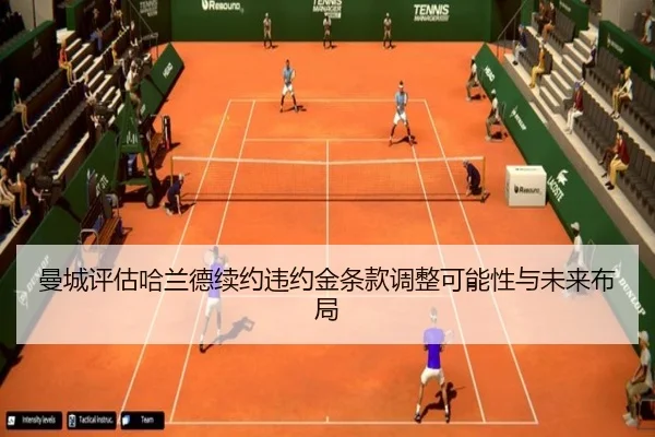 曼城评估哈兰德续约违约金条款调整可能性与未来布局