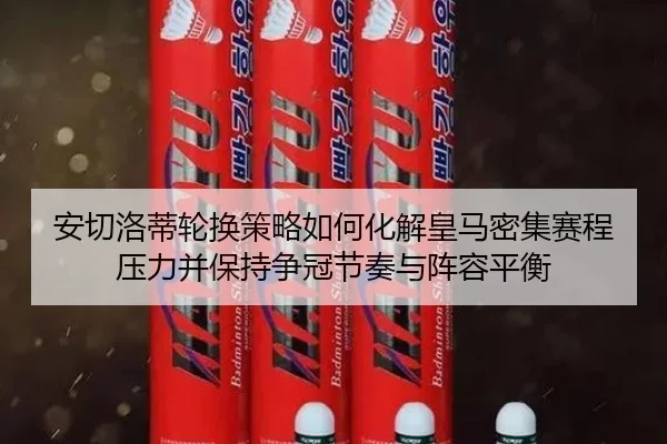 安切洛蒂轮换策略如何化解皇马密集赛程压力并保持争冠节奏与阵容平衡